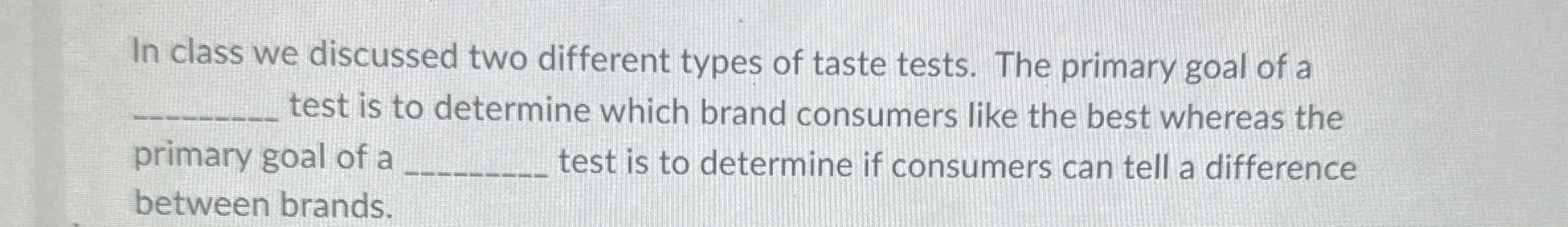  In class we discussed two different types of taste tests. The