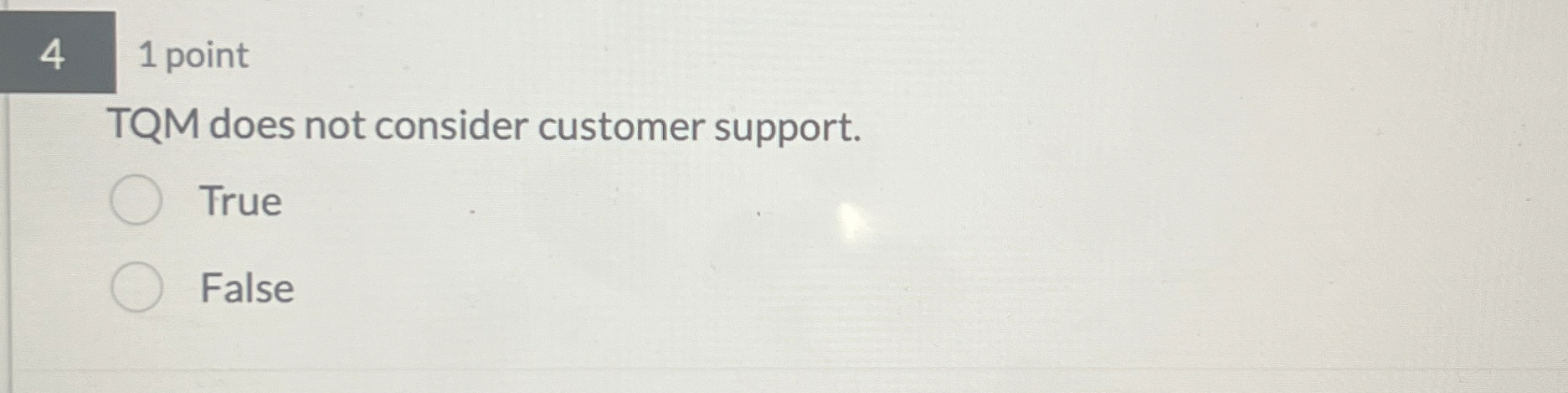  4 1 point TQM does not consider customer support. True False