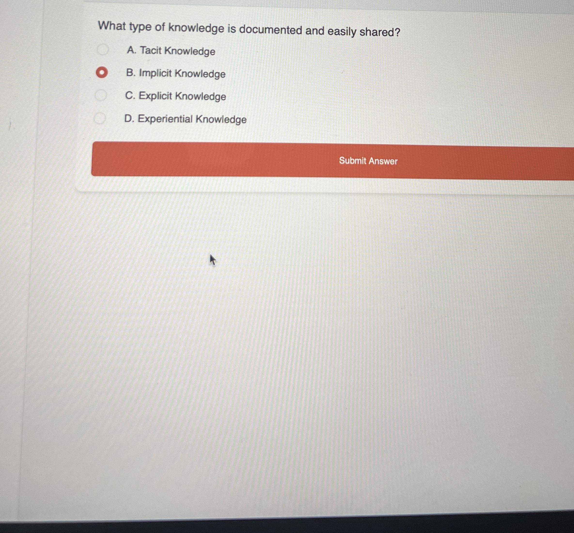  What type of knowledge is documented and easily shared? A. Tacit