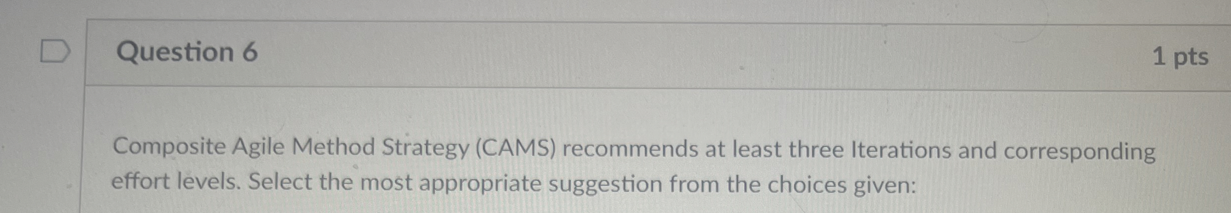  Question 6 1 pts Composite Agile Method Strategy (CAMS) recommends at