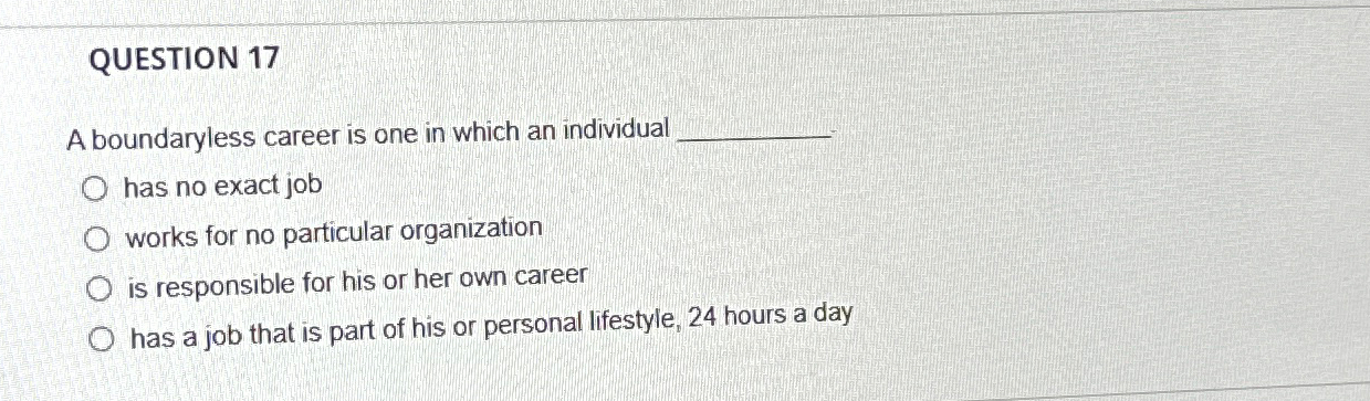  QUESTION 17 A boundaryless career is one in which an individual