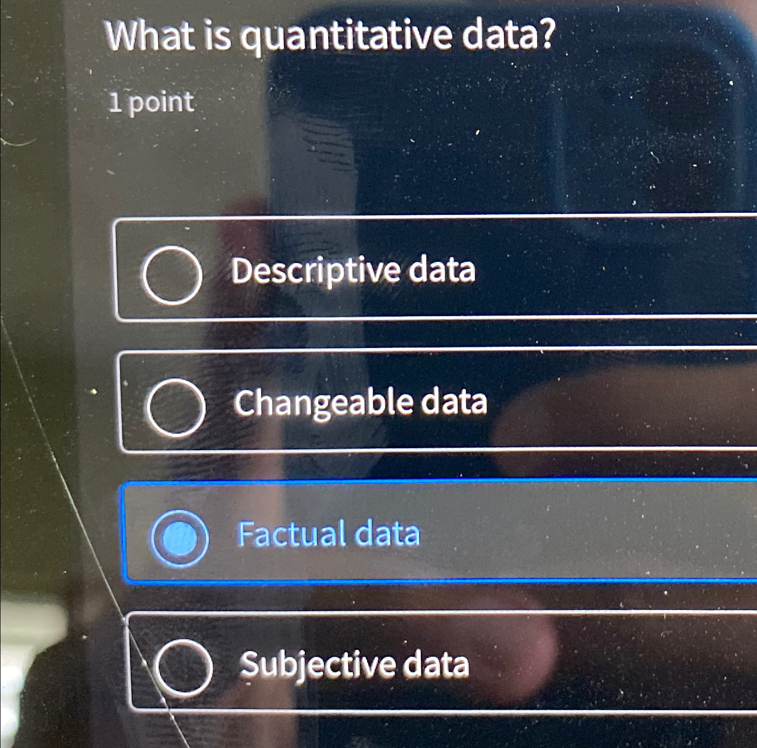  What is quantitative data? 1 point Descriptive data Changeable data Factual