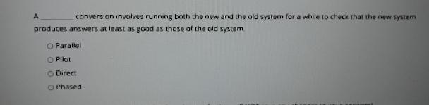  A conversion involves running both the new and the old system