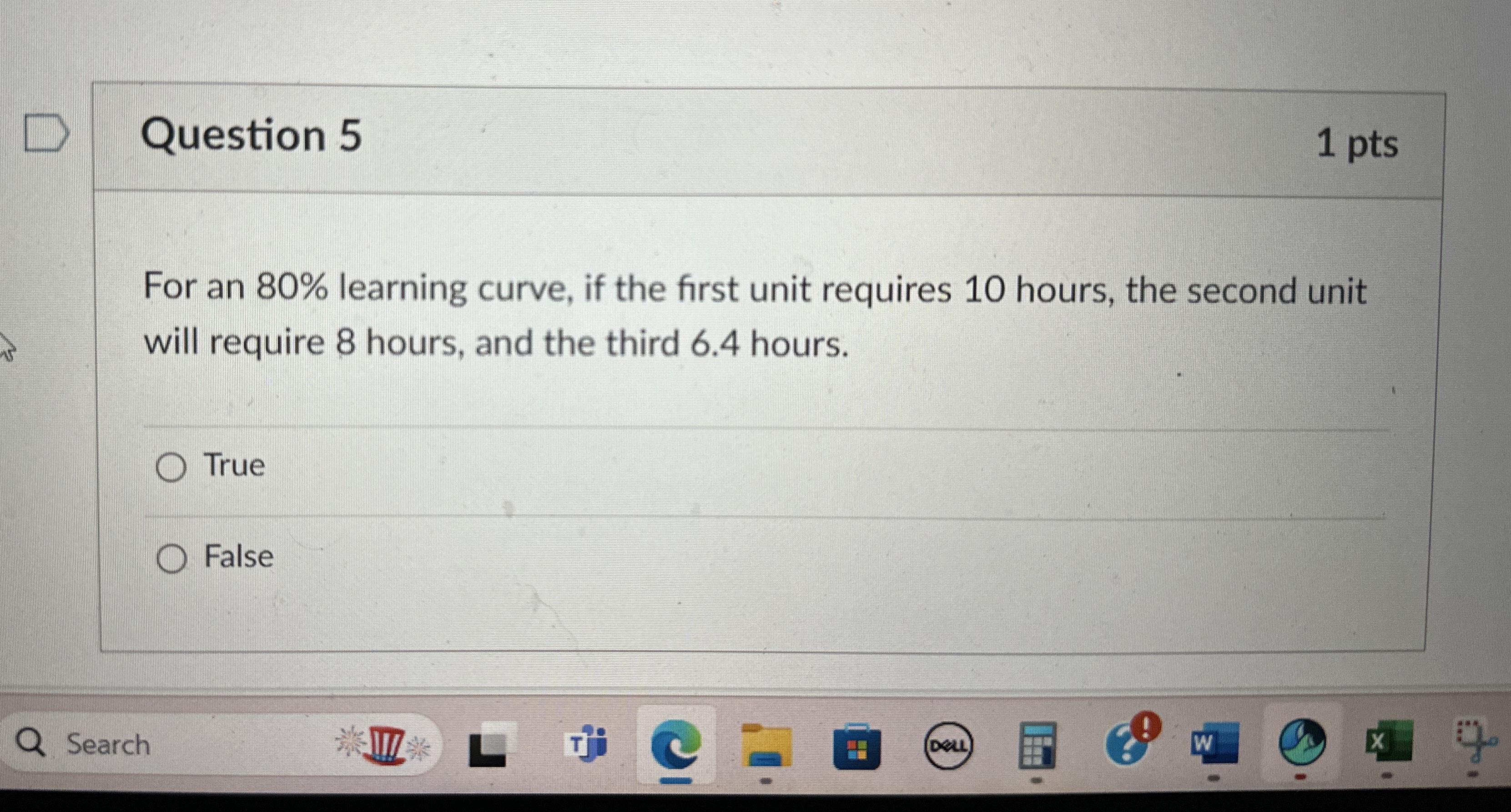  Question 5 1 pts For an 80% learning curve, if the