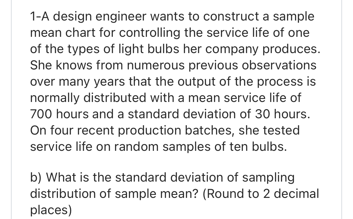  1-A design engineer wants to construct a sample mean chart for