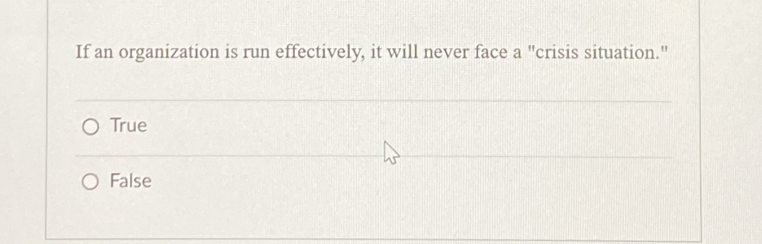  If an organization is run effectively, it will never face a