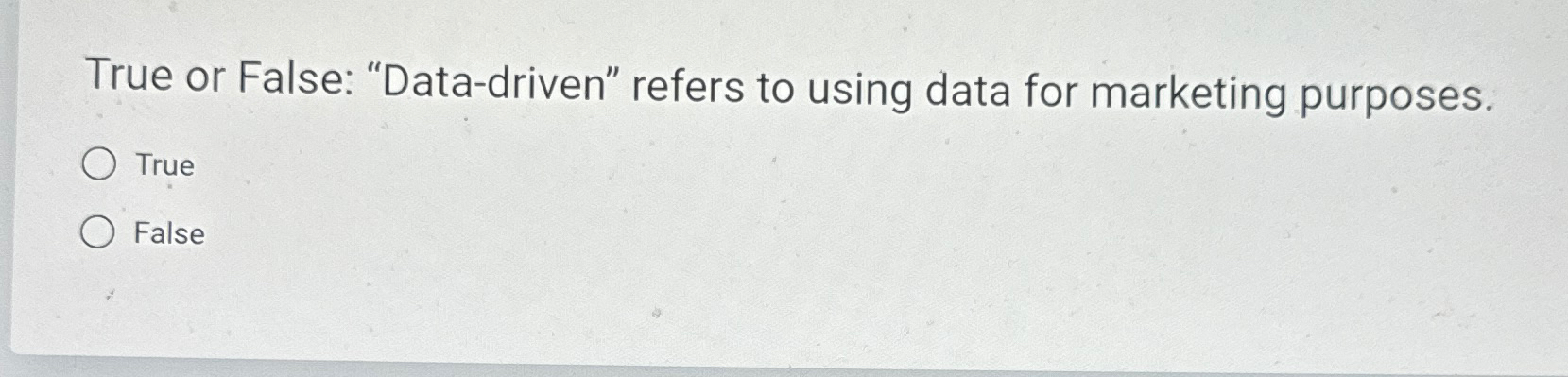  True or False: "Data-driven" refers to using data for marketing purposes.