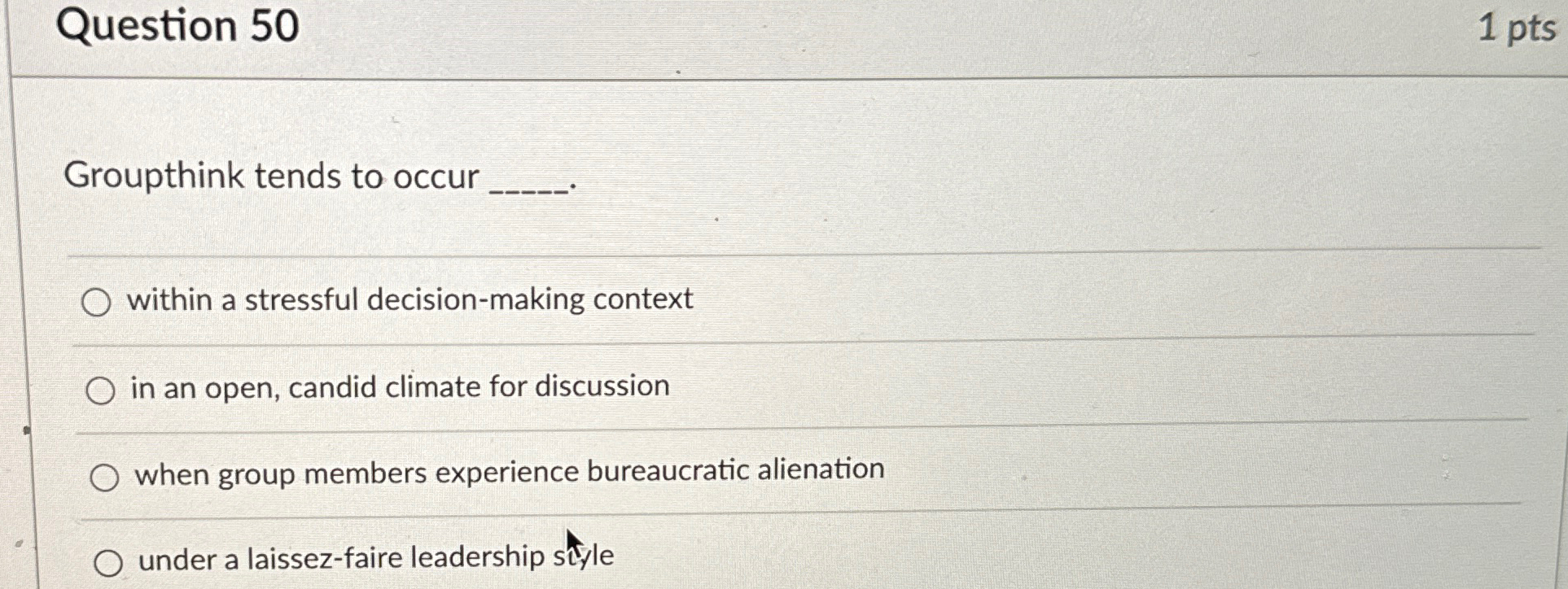  Question 50 1 pts Groupthink tends to occur q, q, within