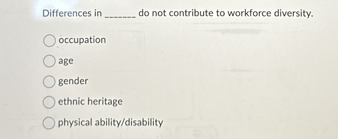  Differences in q, do not contribute to workforce diversity. occupation age