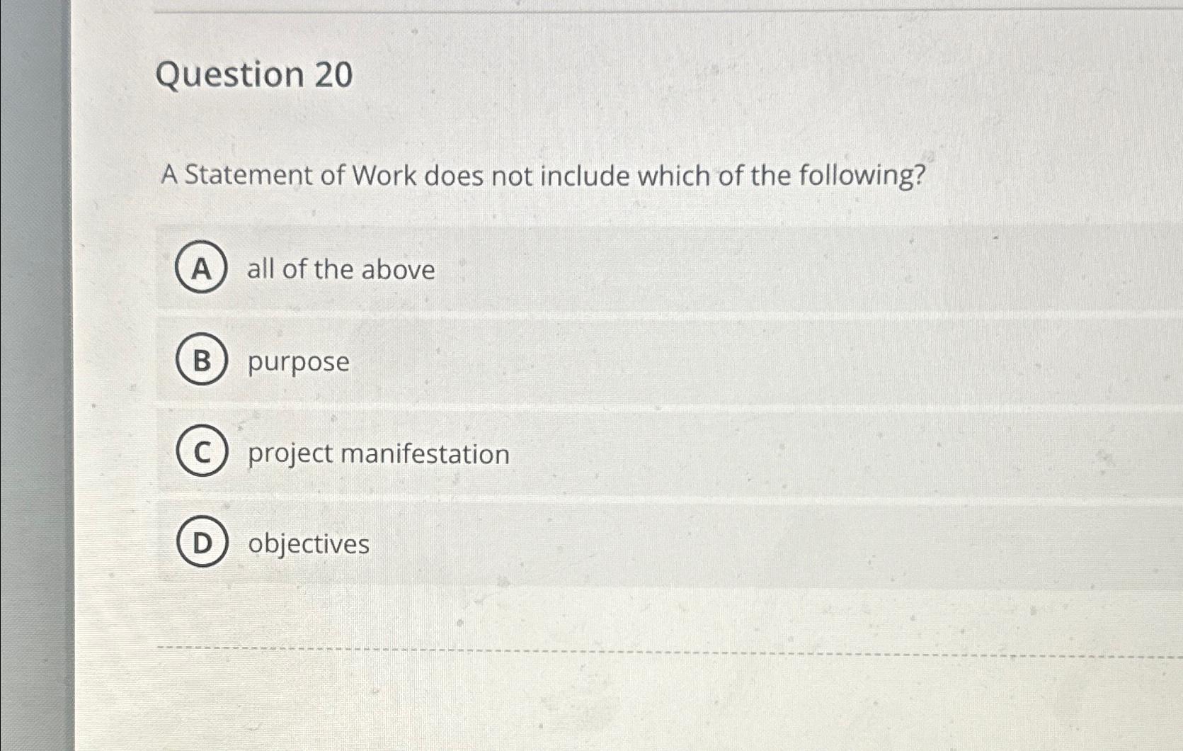  Question 20 A Statement of Work does not include which of