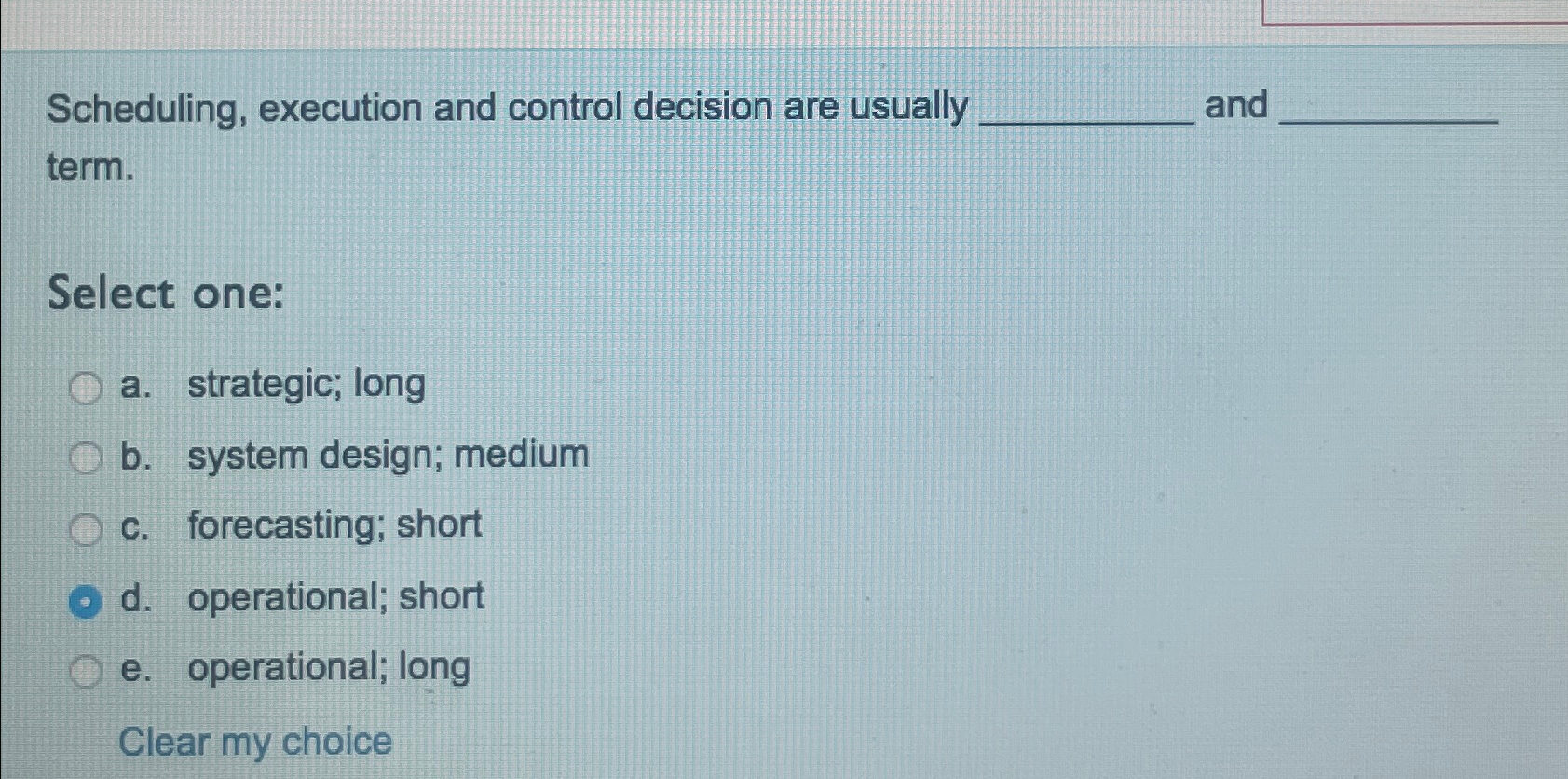  Scheduling, execution and control decision are usually and term. Select one:
