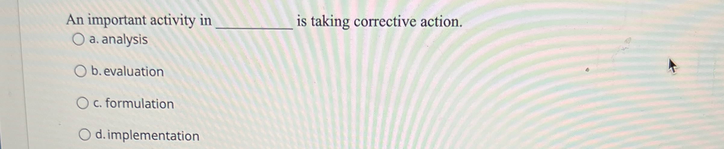  An important activity in q, is taking corrective action. a. analysis