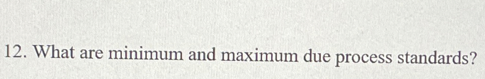  What are minimum and maximum due process standards? 