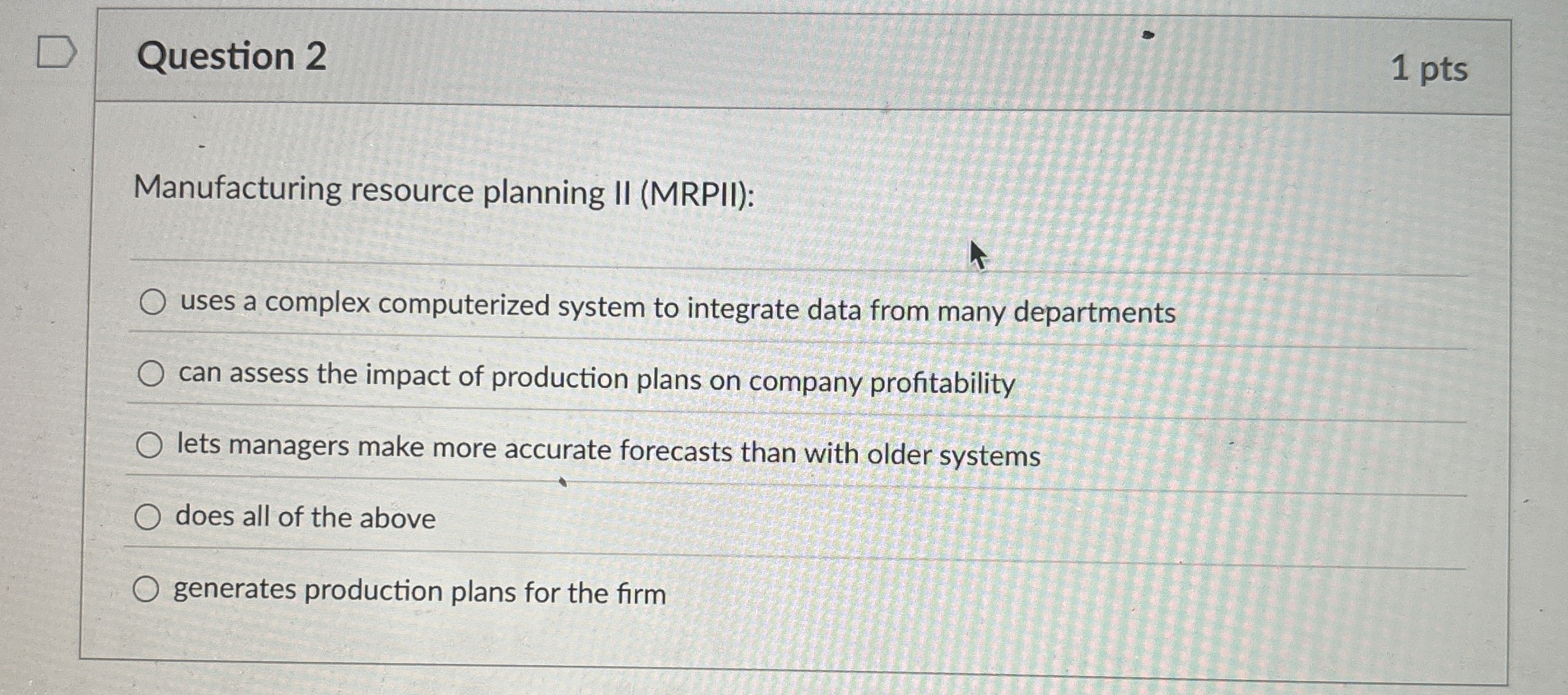  Question 2 Manufacturing resource planning II (MRPII): uses a complex computerized