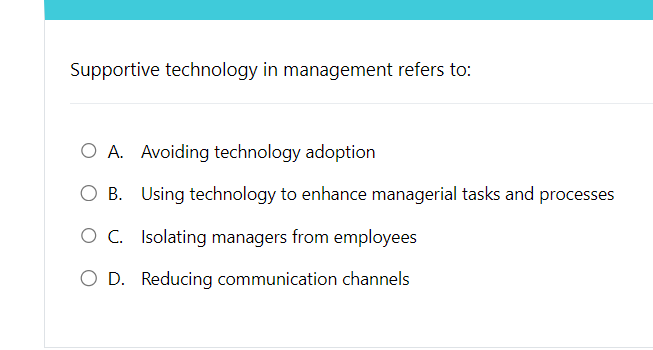  Supportive technology in management refers to: A. Avoiding technology adoption B.