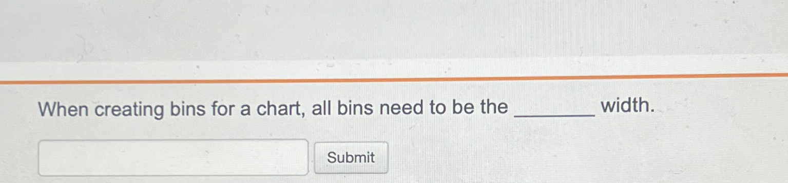  When creating bins for a chart, all bins need to be