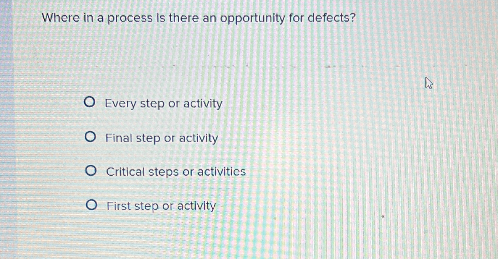  Where in a process is there an opportunity for defects? Every