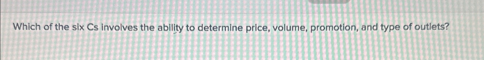  Which of the six Cs involves the ability to determine price,