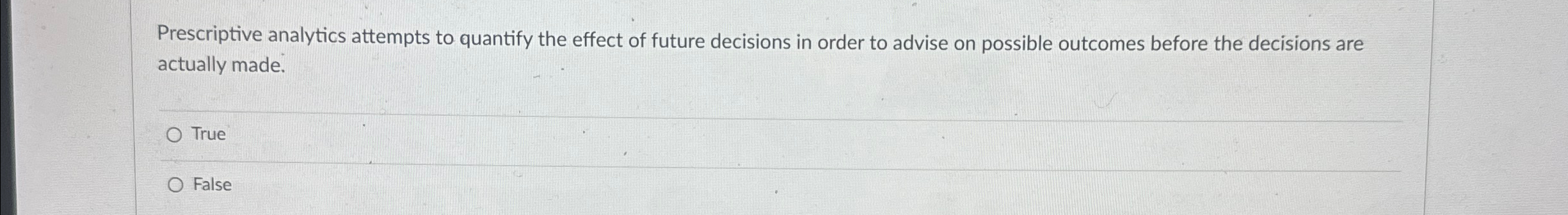  Prescriptive analytics attempts to quantify the effect of future decisions in