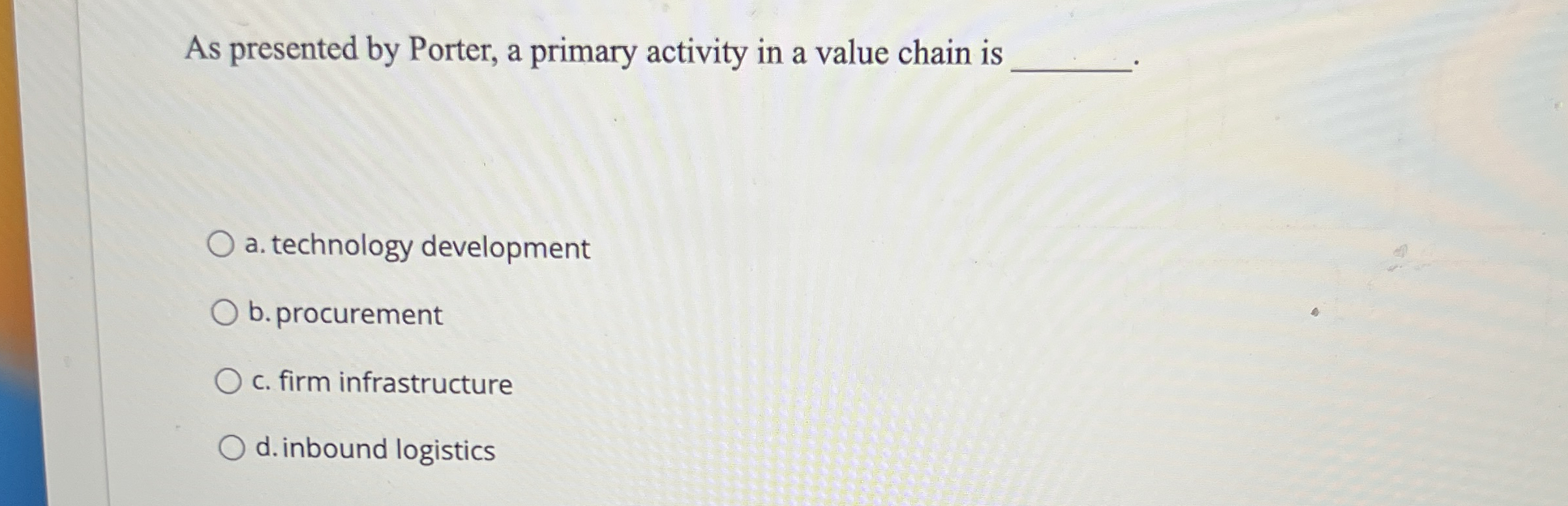  As presented by Porter, a primary activity in a value chain