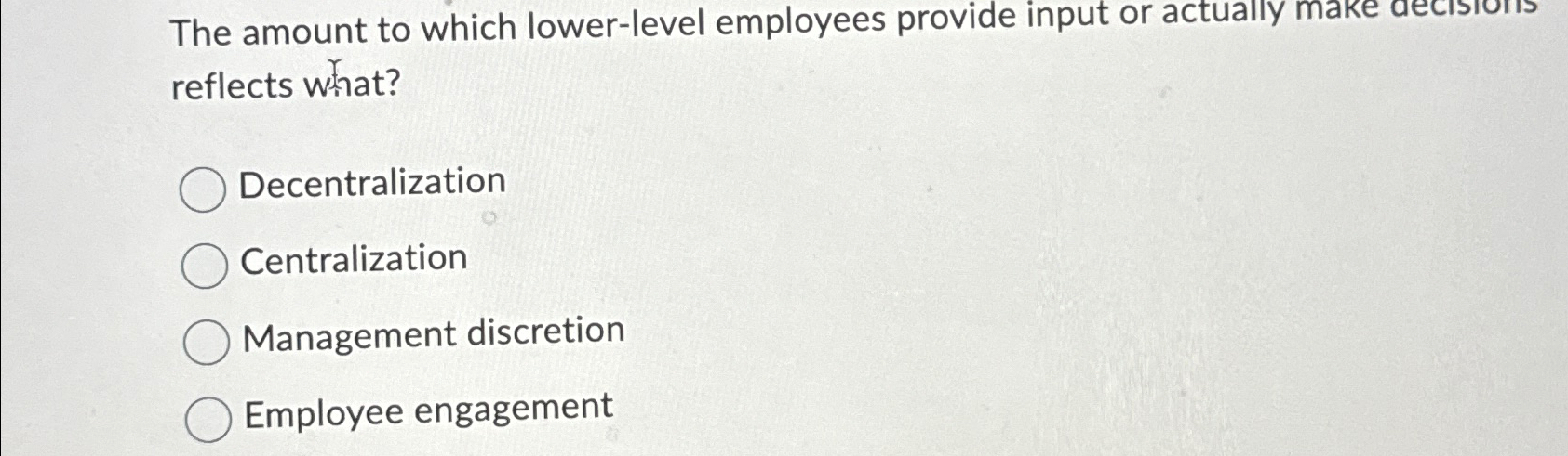  The amount to which lower-level employees provide input or actually make