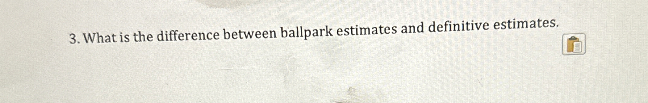  What is the difference between ballpark estimates and definitive estimates. 