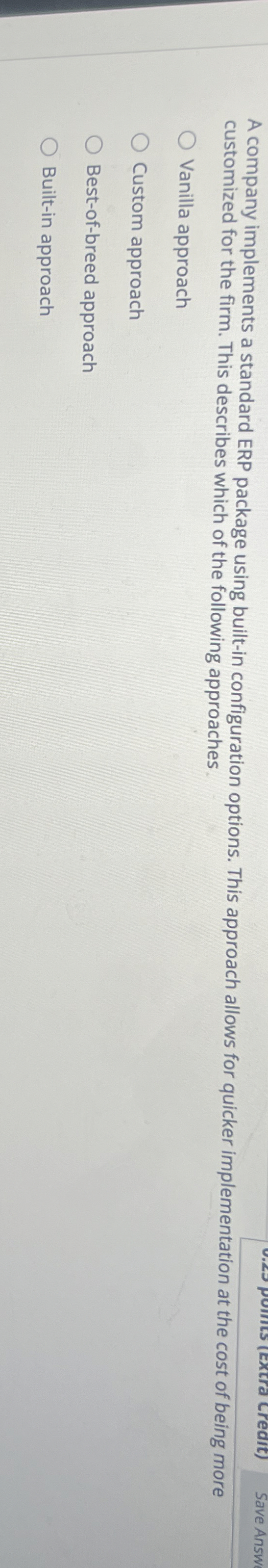  A company implements a standard ERP package using built-in configuration options.