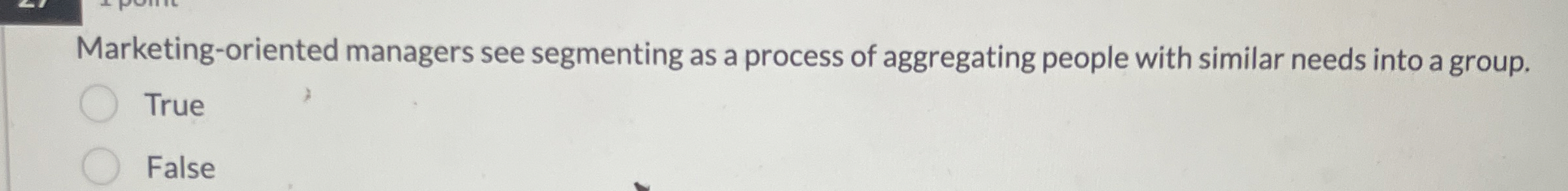  Marketing-oriented managers see segmenting as a process of aggregating people with
