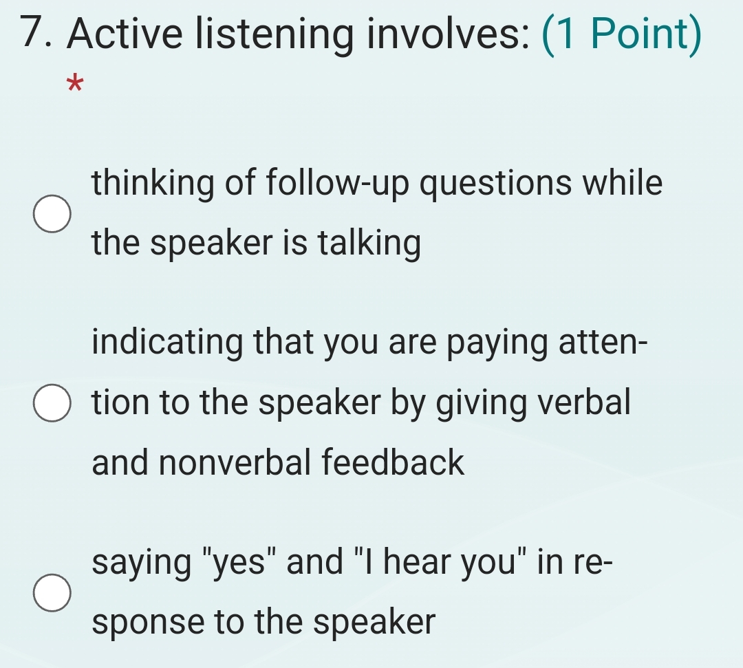  Active listening involves: (1 Point)* thinking of follow-up questions while the