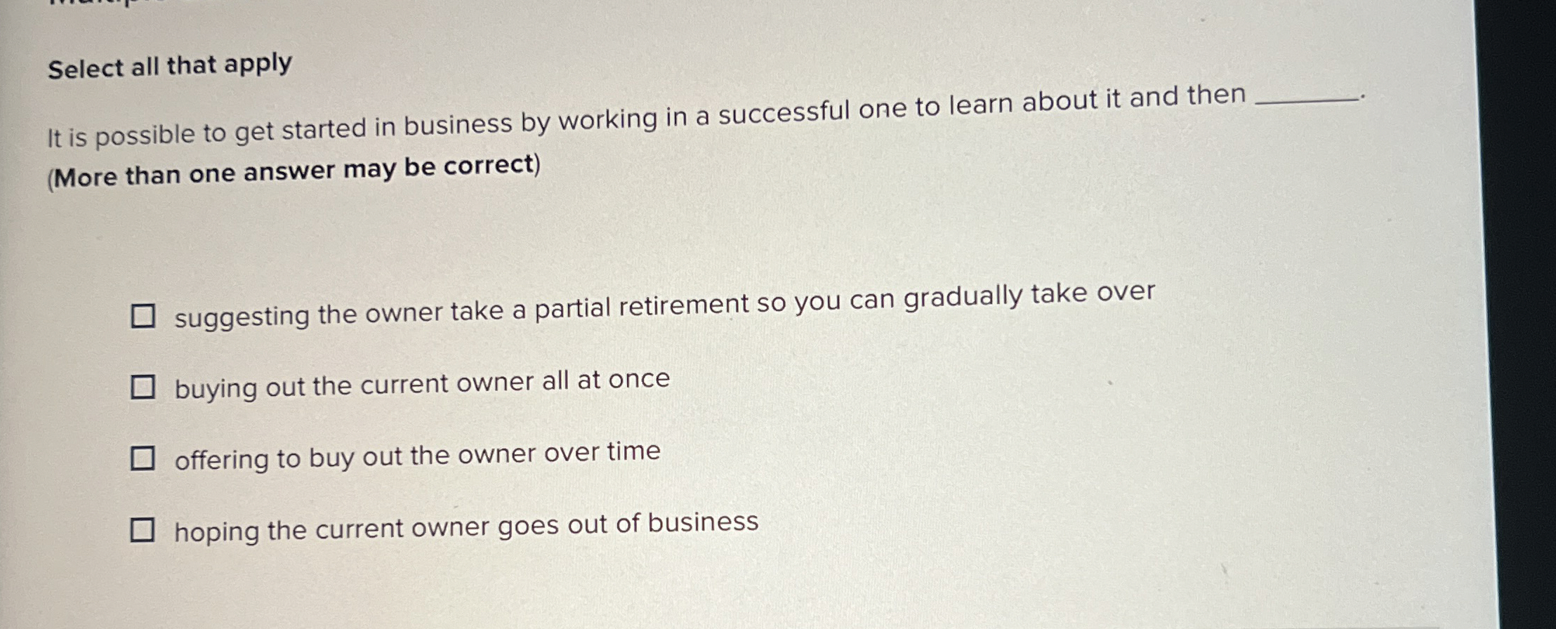  Select all that apply It is possible to get started in