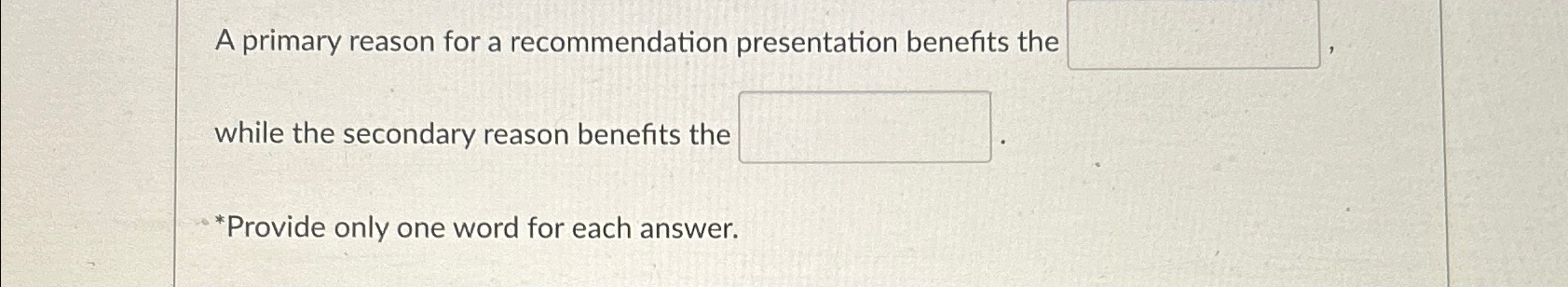  A primary reason for a recommendation presentation benefits the while the