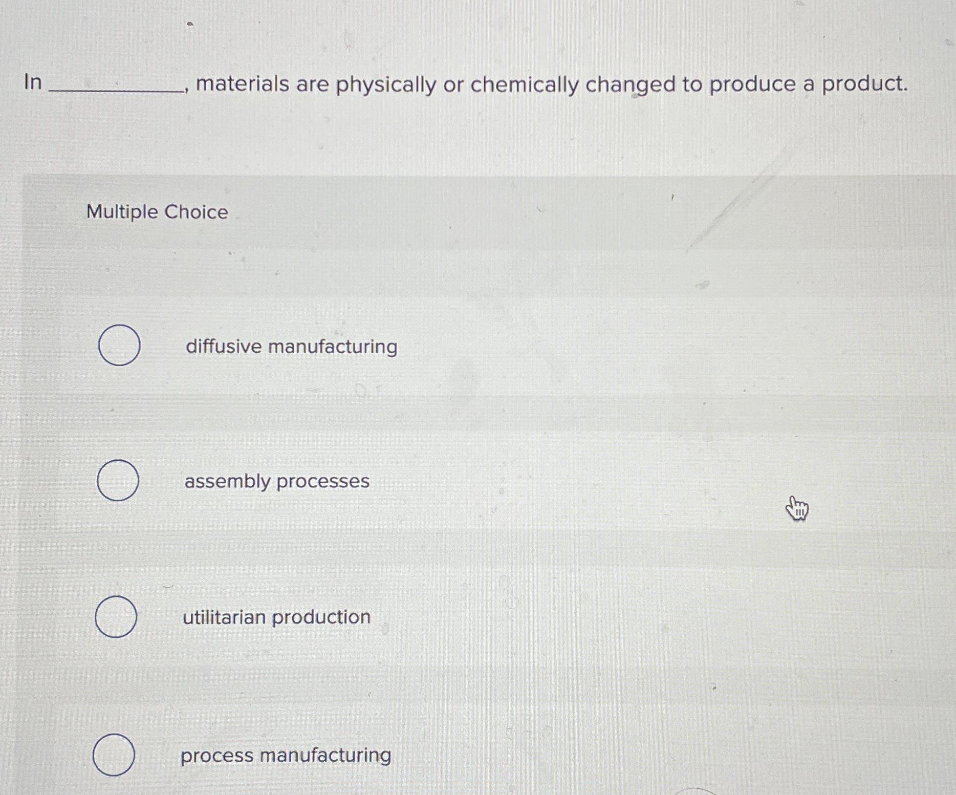  In materials are physically or chemically changed to produce a product.