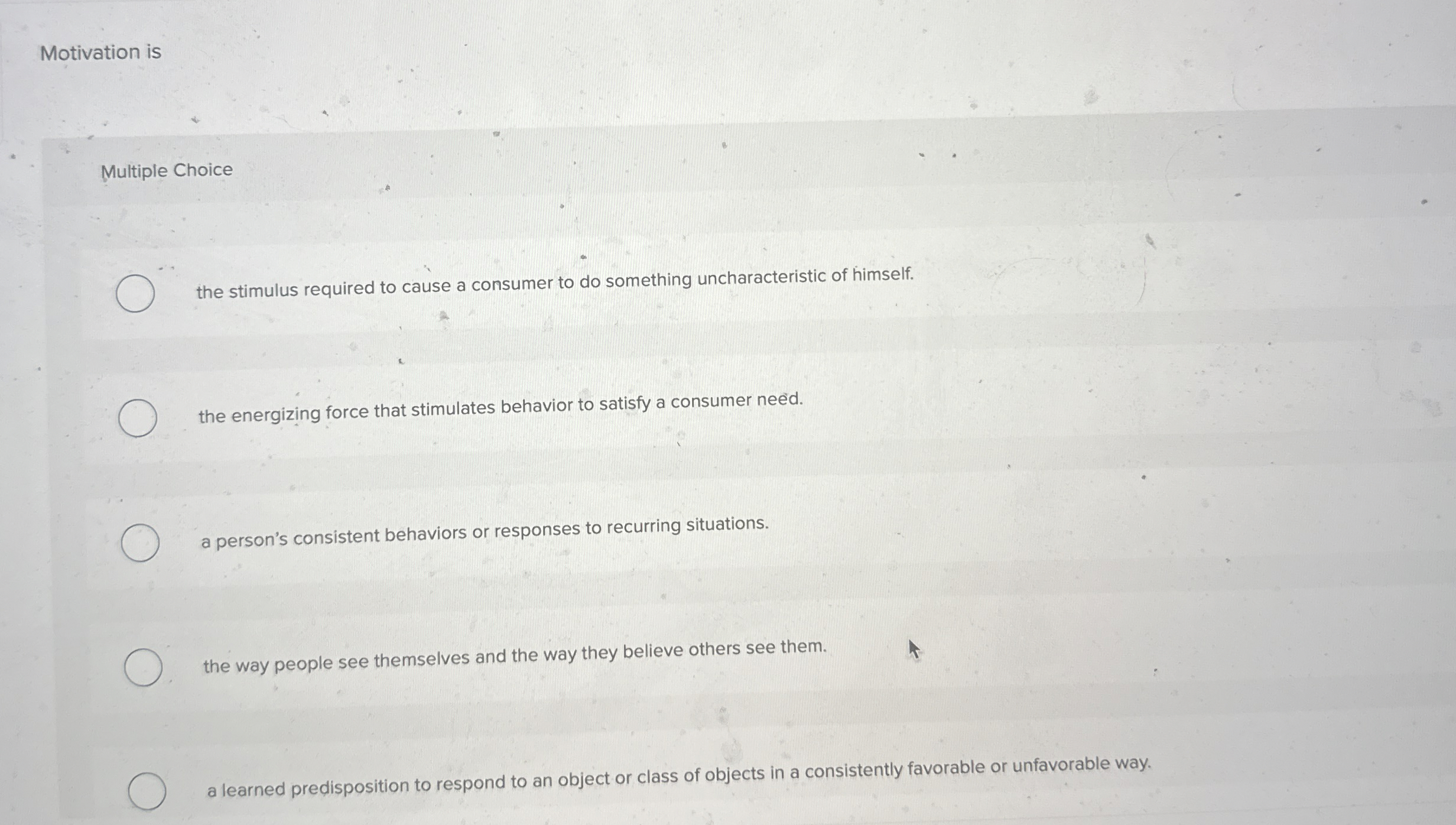  Motivation is Multiple Choice the stimulus required to cause a consumer