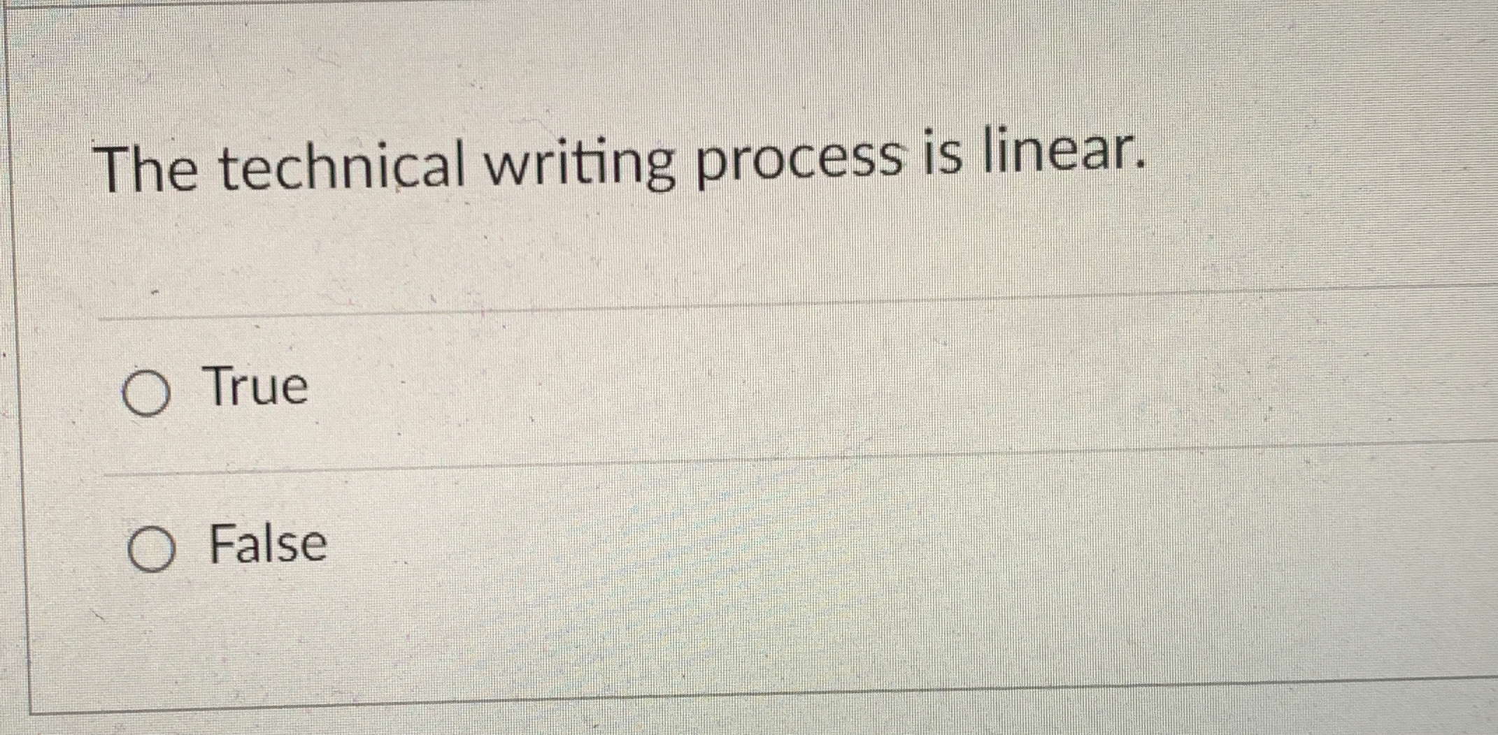  The technical writing process is linear. True False 