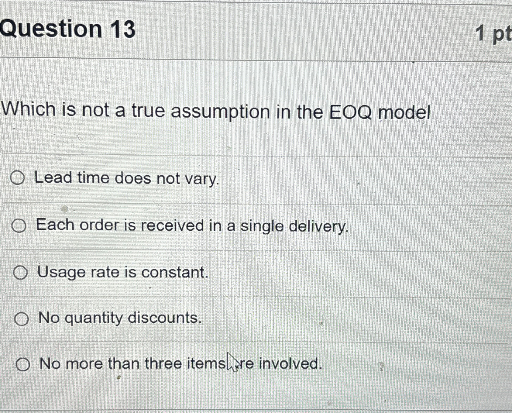  Question 13 Which is not a true assumption in the EOQ