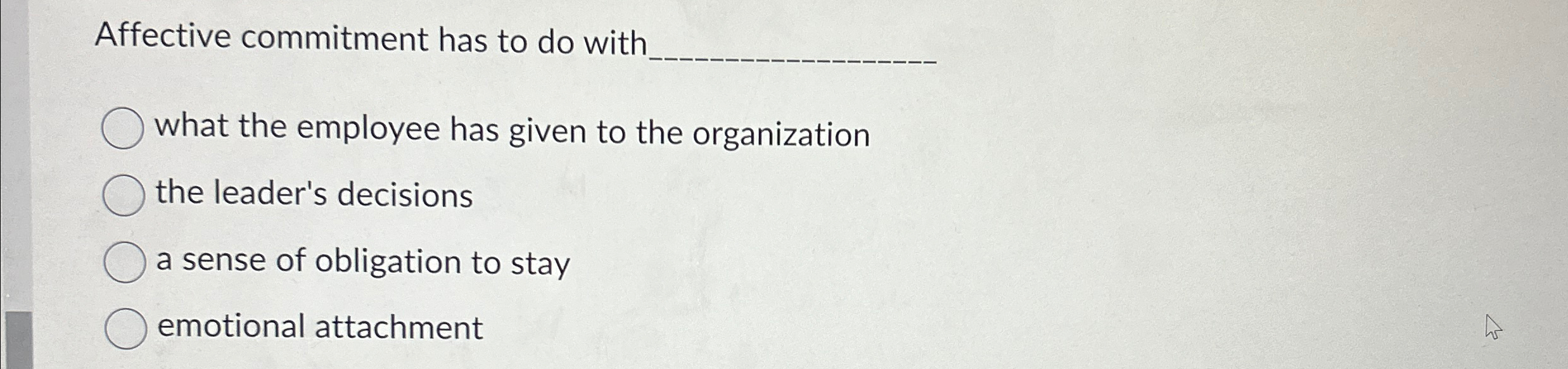  Affective commitment has to do with q, what the employee has