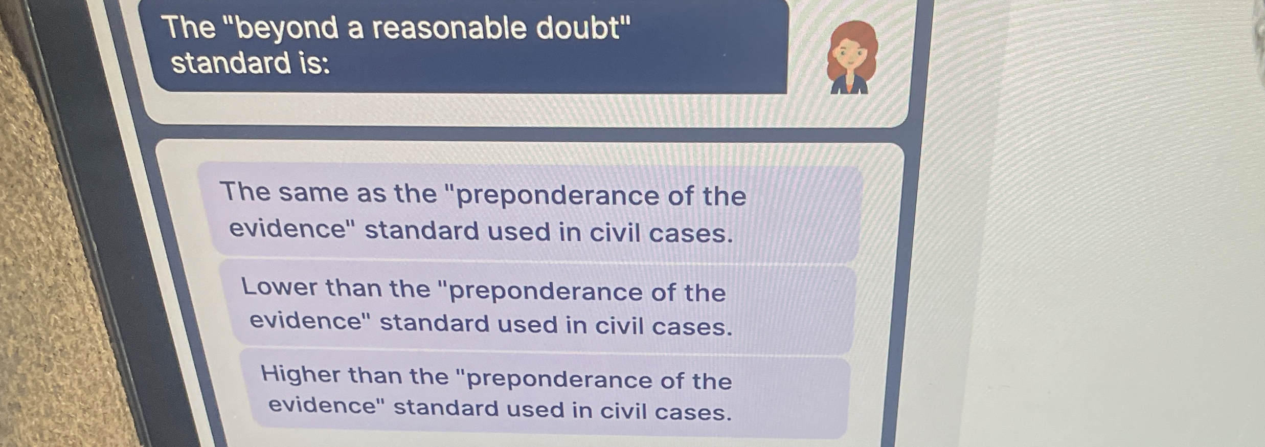  The "beyond a reasonable doubt" standard is: The same as the
