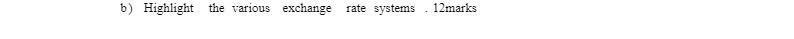  b) Highlight the various exchange rate systems . 12marks