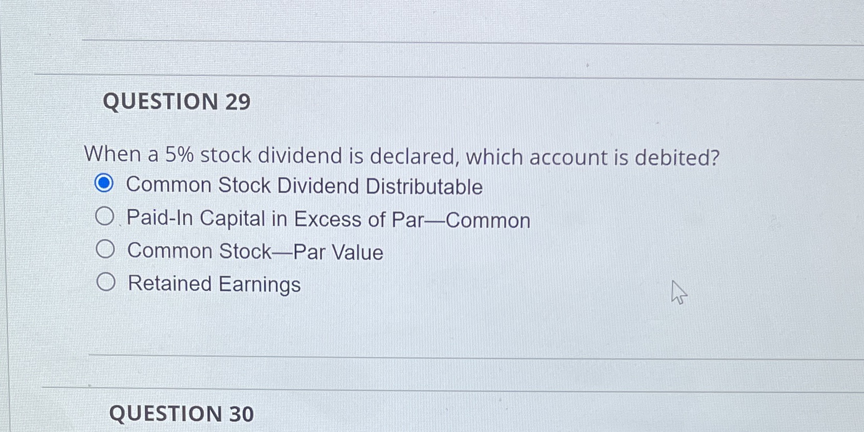 QUESTION 29 When a 5% stock dividend is declared, which account