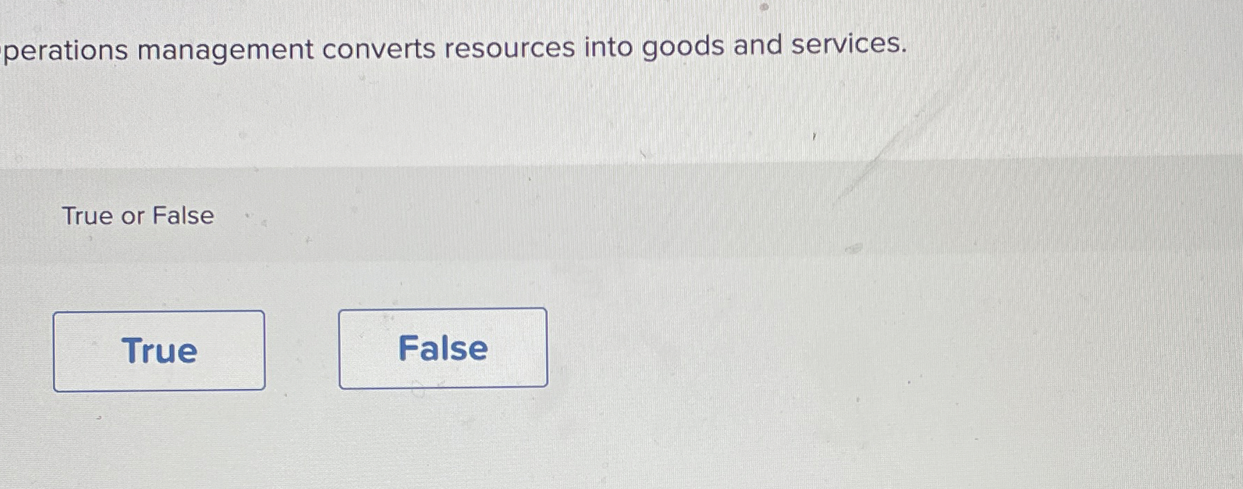  perations management converts resources into goods and services. True or False