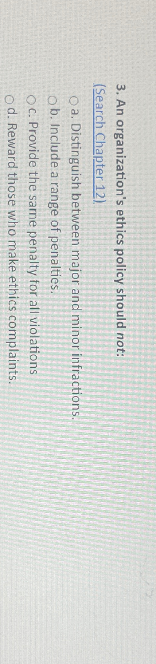  An organization's ethics policy should not: (Search Chapter 12). a. Distinguish