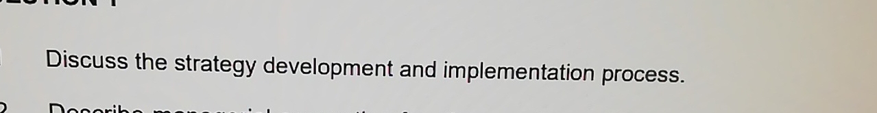  Discuss the strategy development and implementation process. 