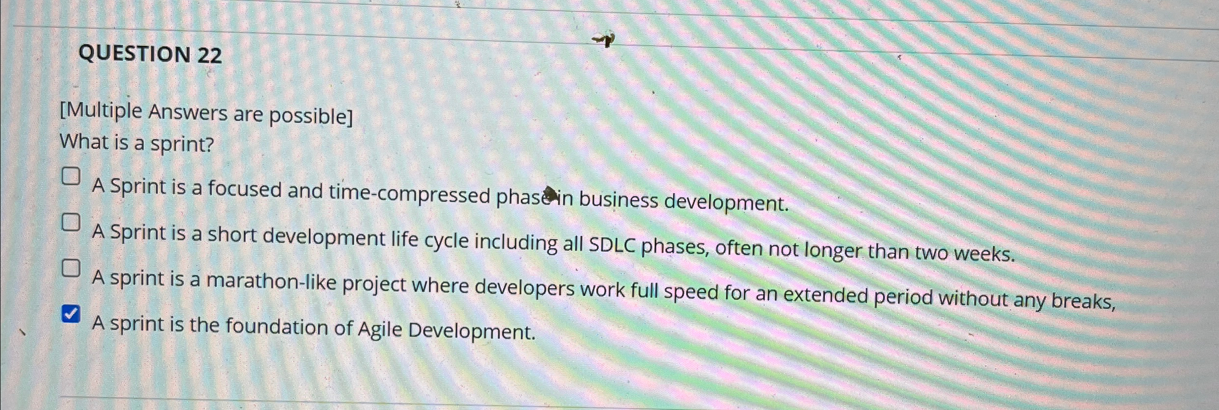  QUESTION 22 [Multiple Answers are possible] What is a sprint? A