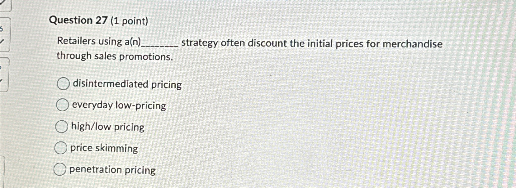  Question 27(1 point) Retailers using a(n) strategy often discount the initial