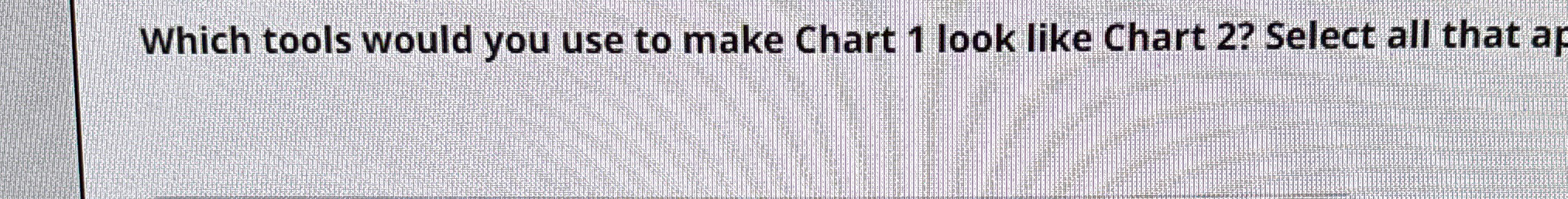  Which tools would you use to make Chart 1 look like