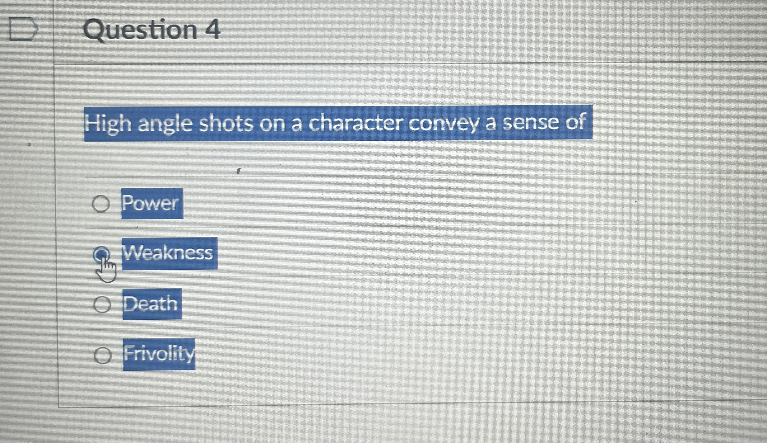  Question 4 High angle shots on a character convey a sense