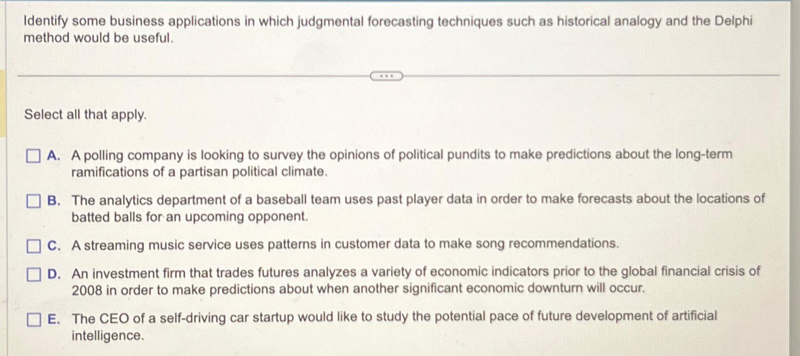  Identify some business applications in which judgmental forecasting techniques such as