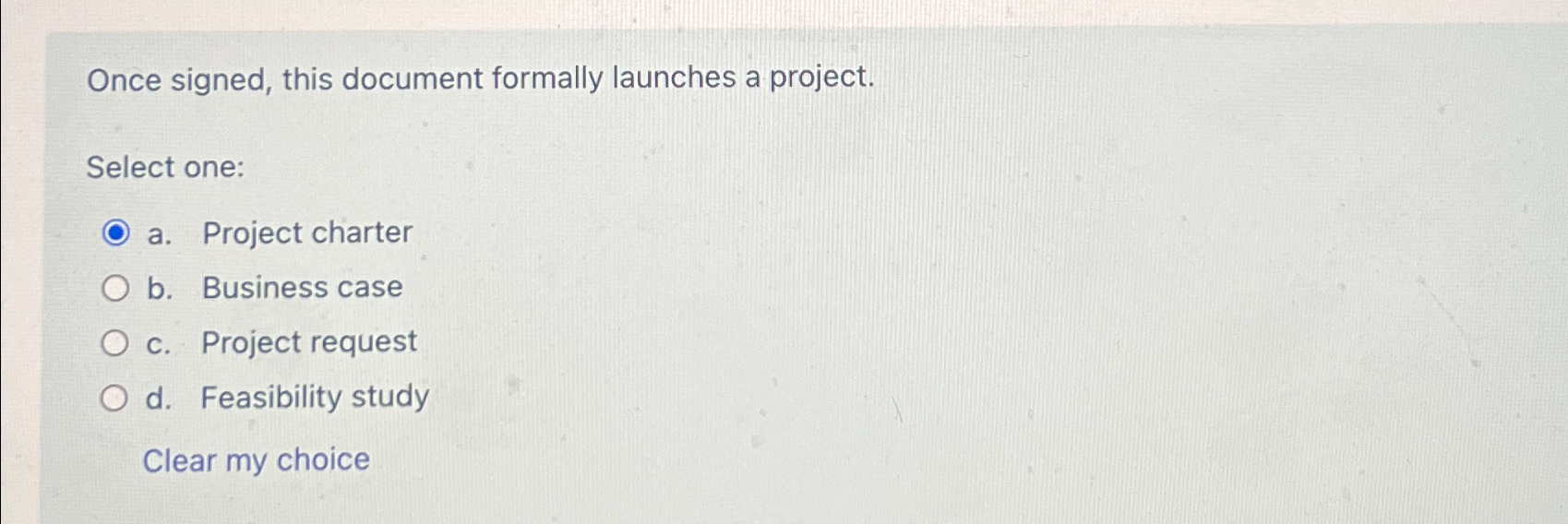  Once signed, this document formally launches a project. Select one: a.