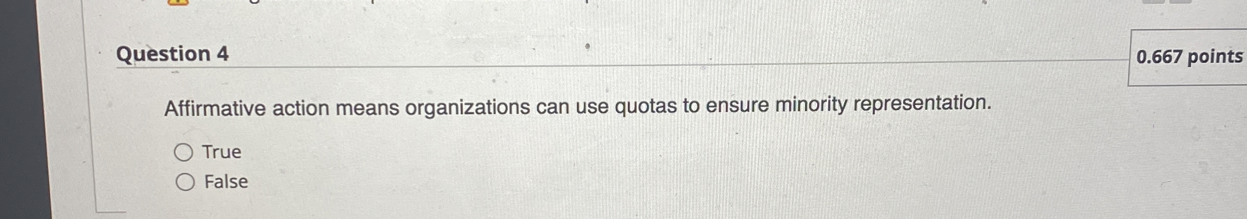  Question 4 0.667 points Affirmative action means organizations can use quotas