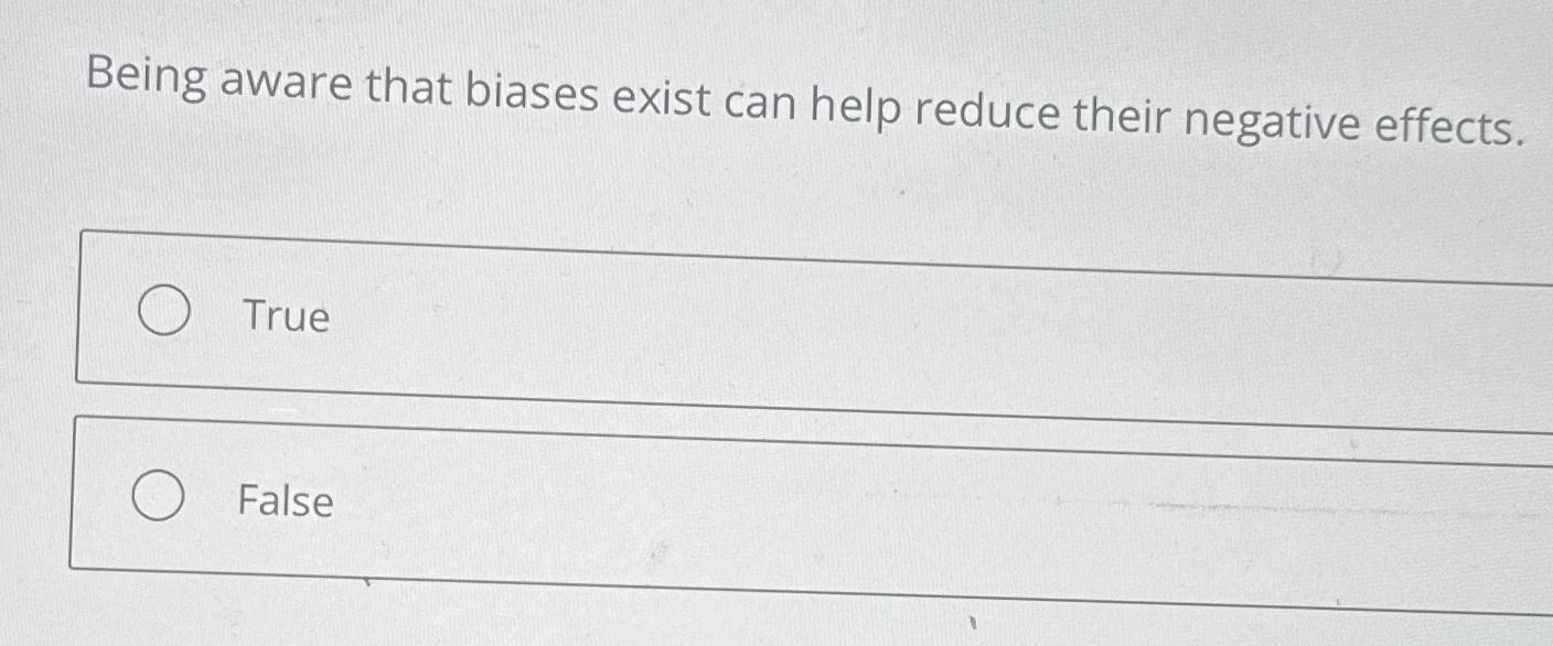  Being aware that biases exist can help reduce their negative effects.